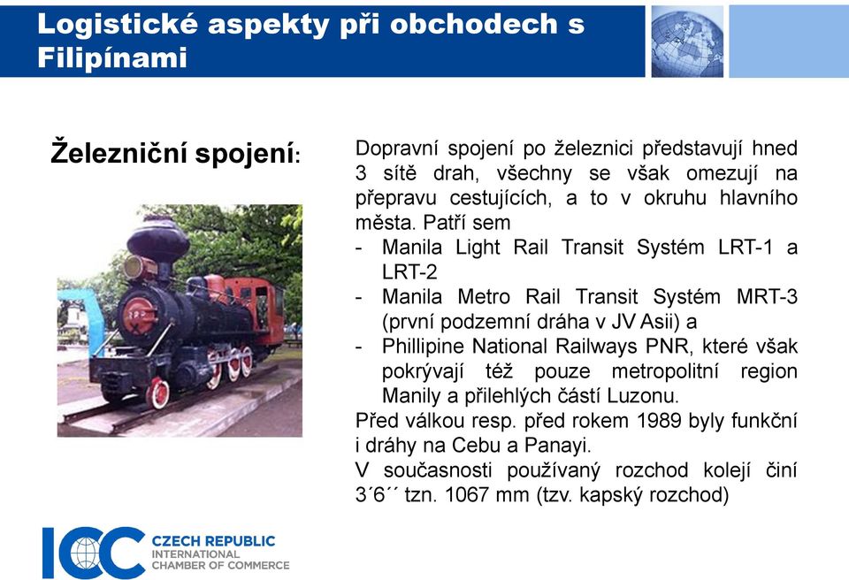 Patří sem - Manila Light Rail Transit Systém LRT-1 a LRT-2 - Manila Metro Rail Transit Systém MRT-3 (první podzemní dráha v JV Asii) a -