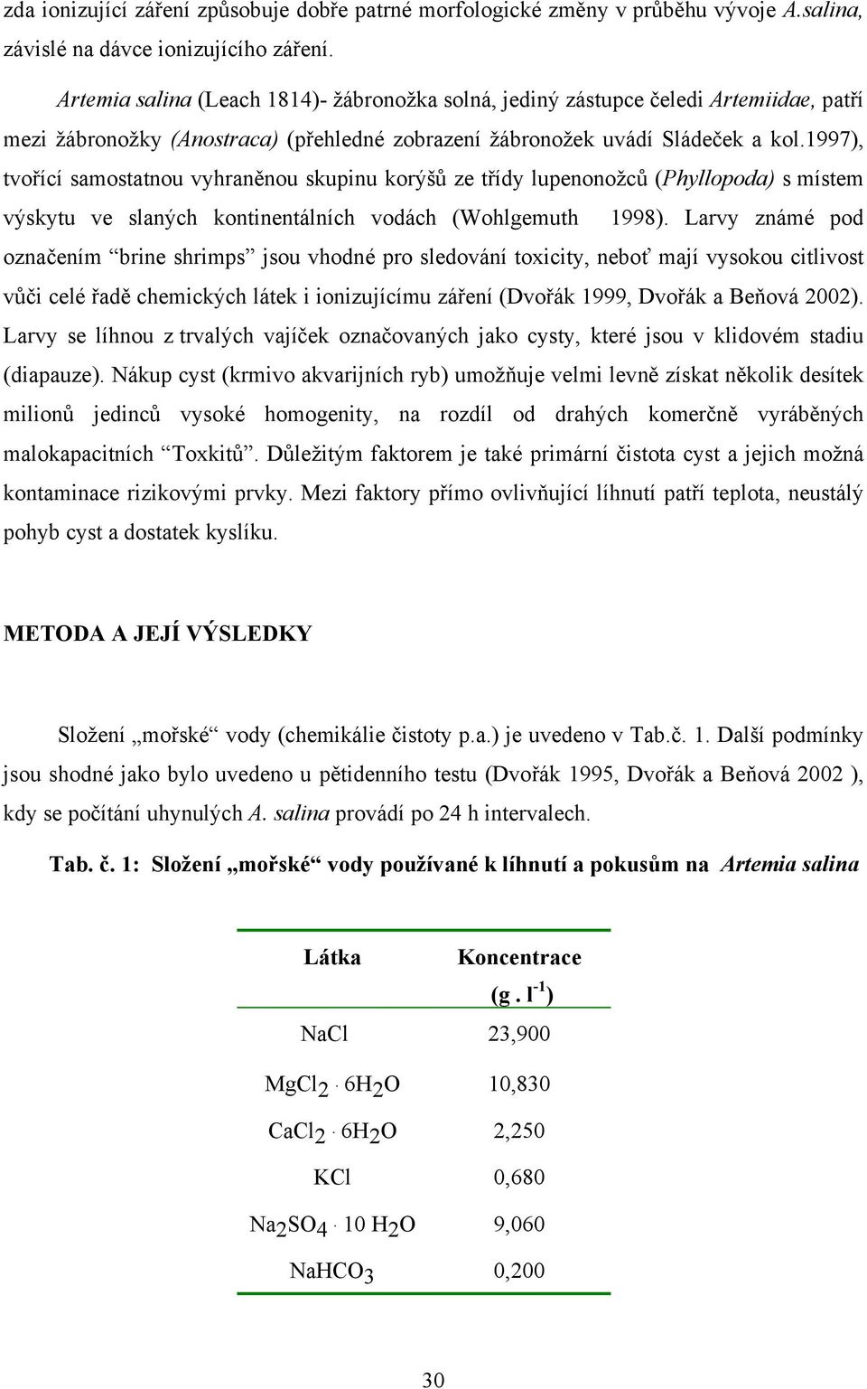 1997), tvořící samostatnou vyhraněnou skupinu korýšů ze třídy lupenonožců (Phyllopoda) s místem výskytu ve slaných kontinentálních vodách (Wohlgemuth 1998).