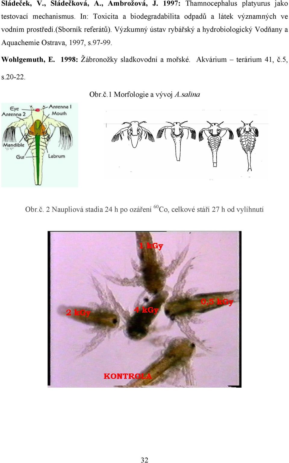Výzkumný ústav rybářský a hydrobiologický Vodňany a Aquachemie Ostrava, 1997, s.97-99. Wohlgemuth, E.