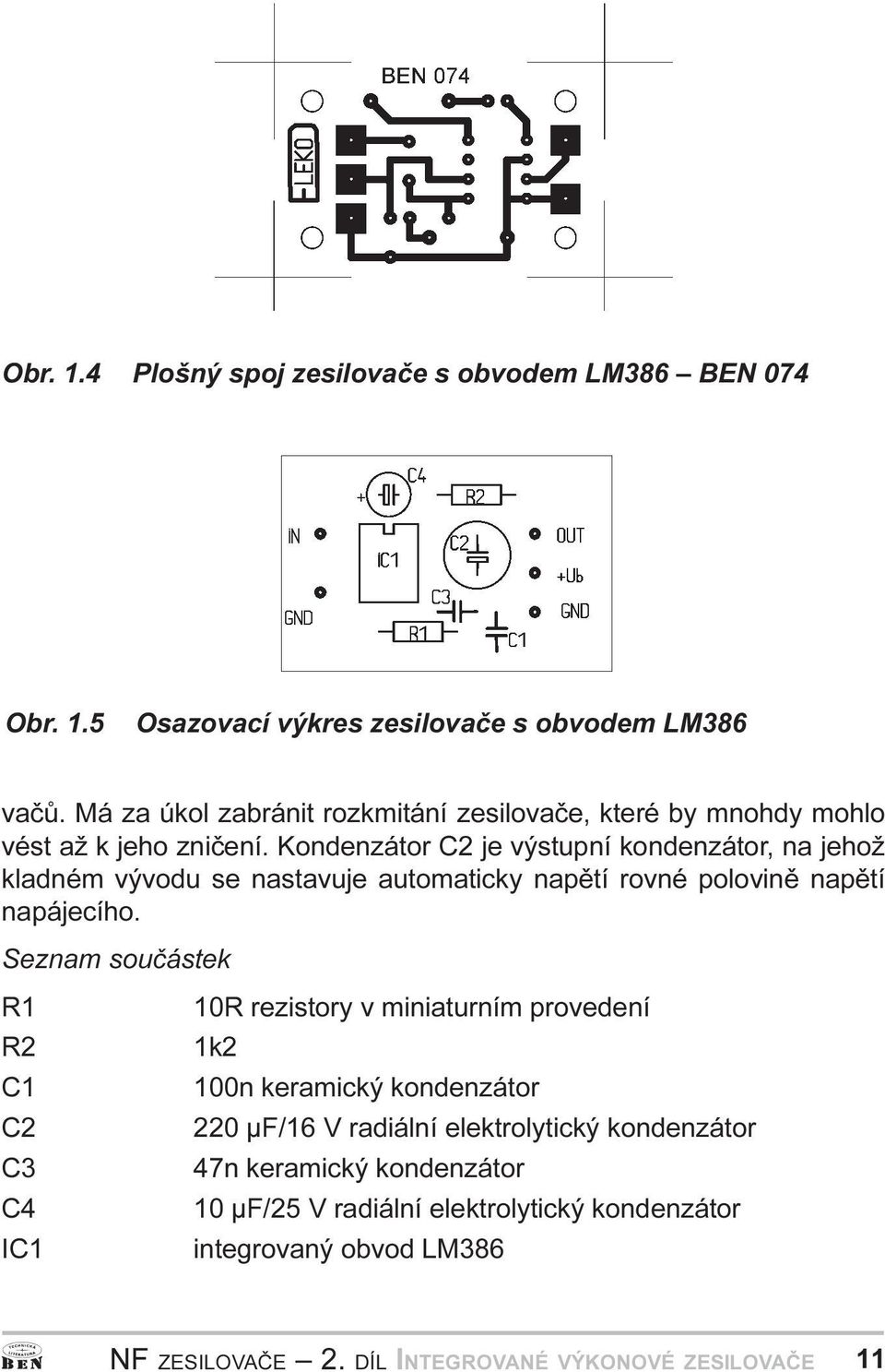napìtí napájecího Seznam souèástek R1 R2 C1 C2 C3 C4 IC1 10R rezistory v miniaturním provedení 1k2 100n keramický kondenzátor 220 µf/16 V radiální