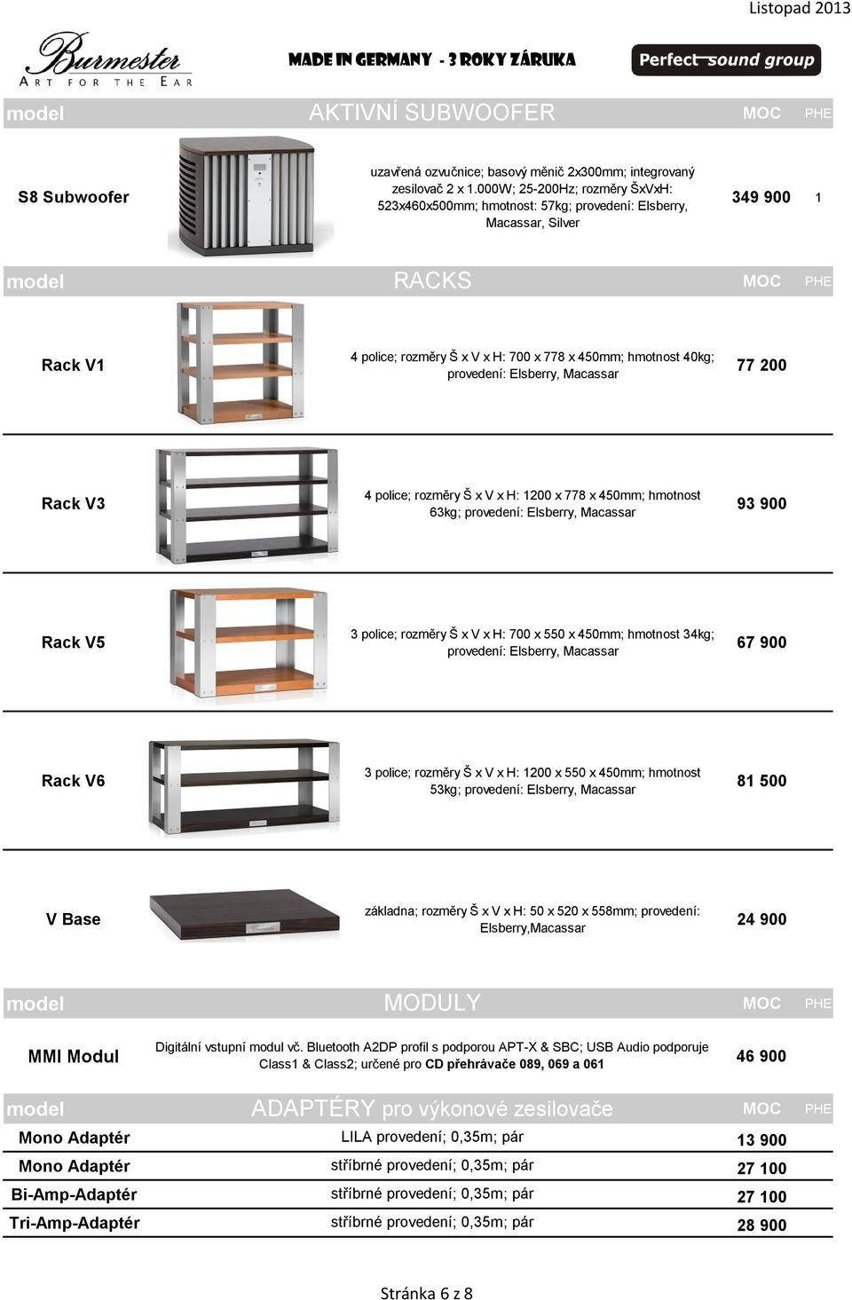 provedení: Elsberry, Macassar 77 200 Rack V3 4 police; rozměry Š x V x H: 1200 x 778 x 450mm; hmotnost 63kg; provedení: Elsberry, Macassar 93 900 Rack V5 3 police; rozměry Š x V x H: 700 x 550 x