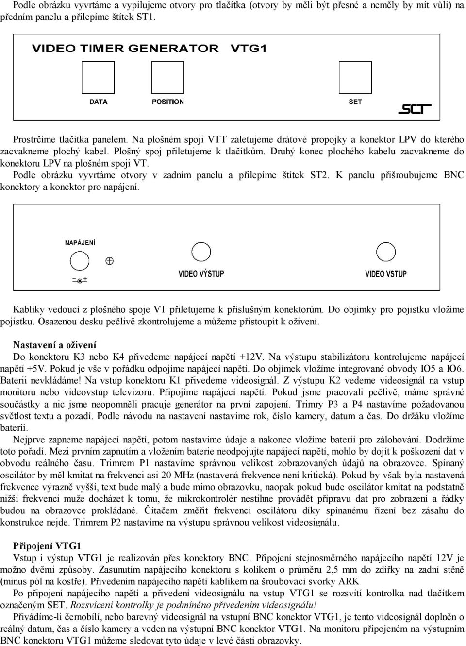 Druhý konec plochého kabelu zacvakneme do konektoru LPV na plošném spoji VT. Podle obrázku vyvrtáme otvory v zadním panelu a přilepíme štítek ST2.