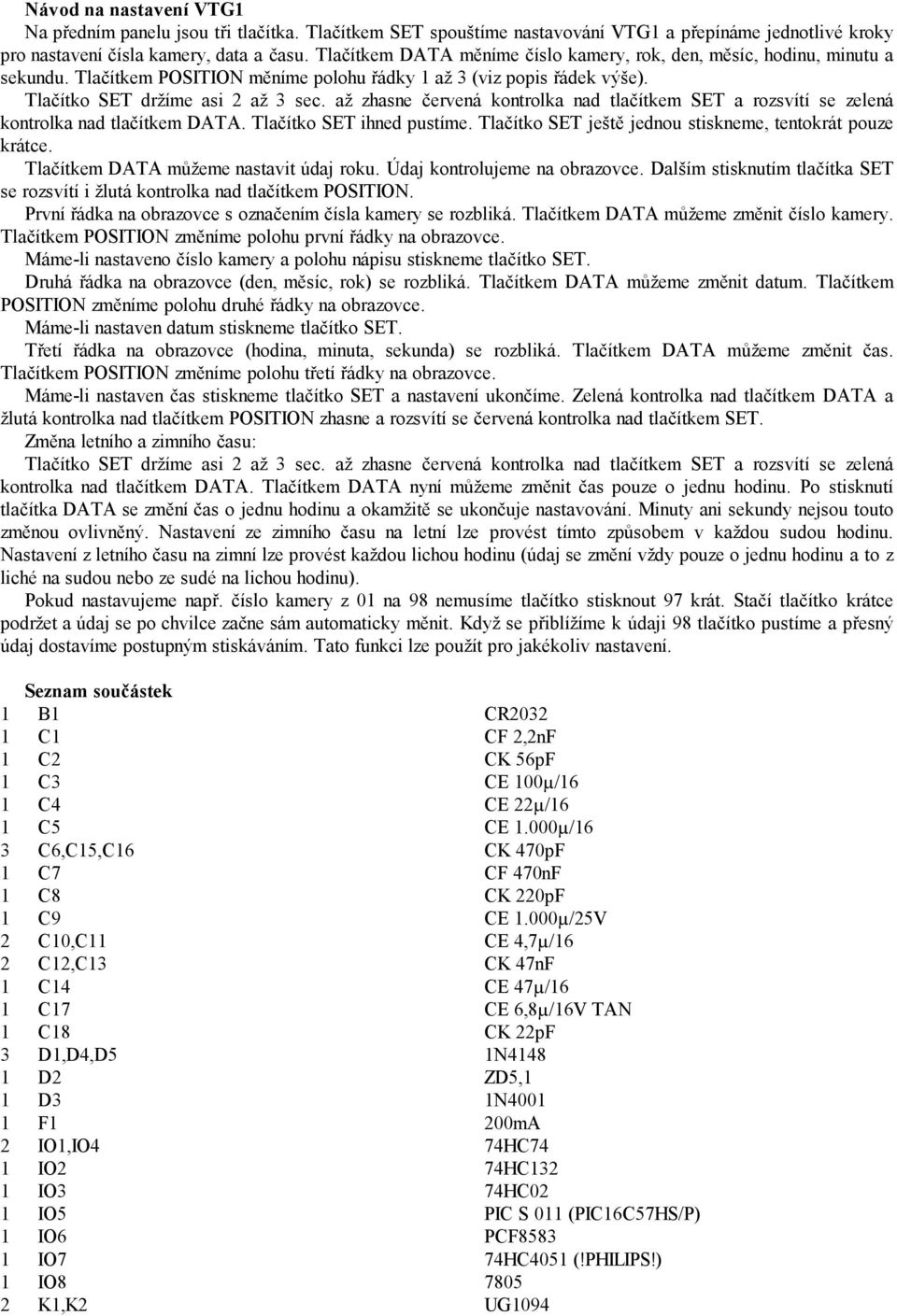 až zhasne červená kontrolka nad tlačítkem SET a rozsvítí se zelená kontrolka nad tlačítkem DATA. Tlačítko SET ihned pustíme. Tlačítko SET ještě jednou stiskneme, tentokrát pouze krátce.