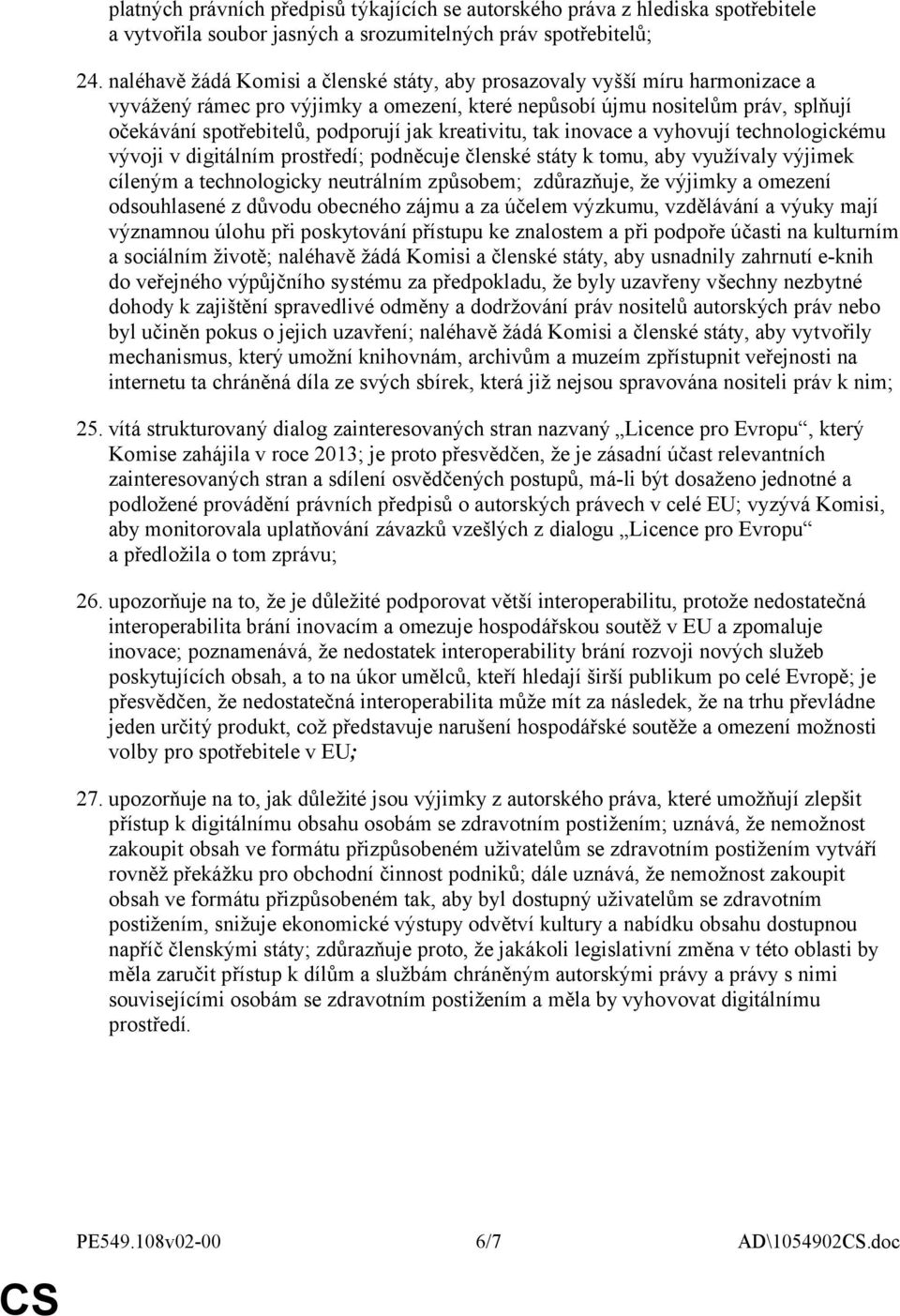 kreativitu, tak inovace a vyhovují technologickému vývoji v digitálním prostředí; podněcuje členské státy k tomu, aby využívaly výjimek cíleným a technologicky neutrálním způsobem; zdůrazňuje, že