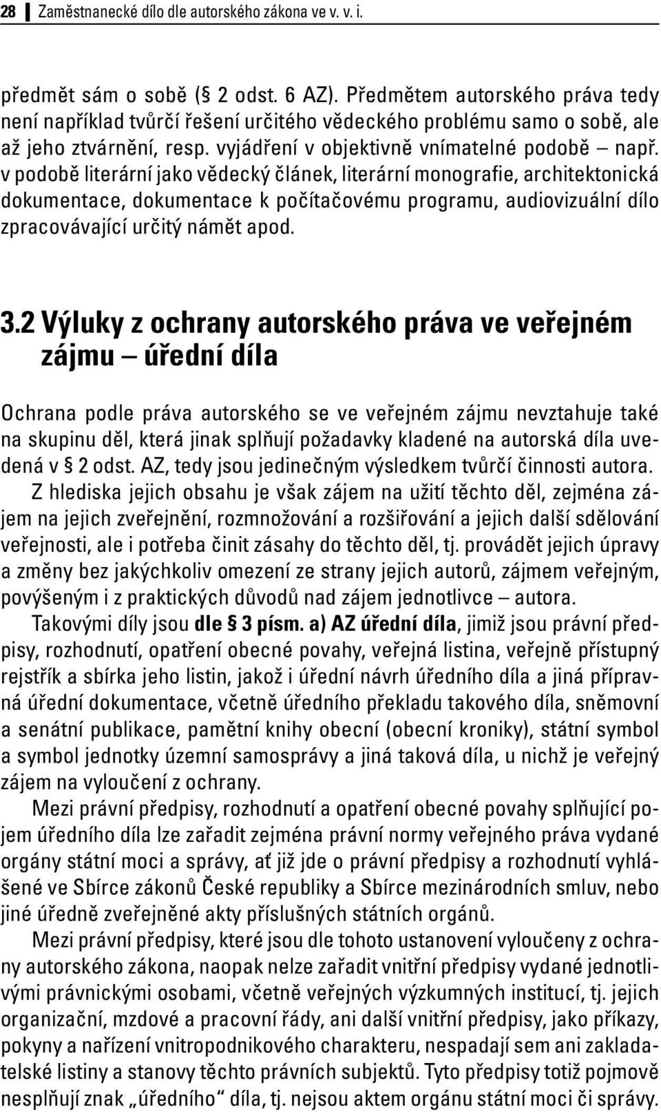 v podobě literární jako vědecký článek, literární monografie, architektonická dokumentace, dokumentace k počítačovému programu, audiovizuální dílo zpracovávající určitý námět apod. 3.