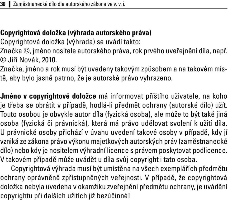 Značka, jméno a rok musí být uvedeny takovým způsobem a na takovém místě, aby bylo jasně patrno, že je autorské právo vyhrazeno.