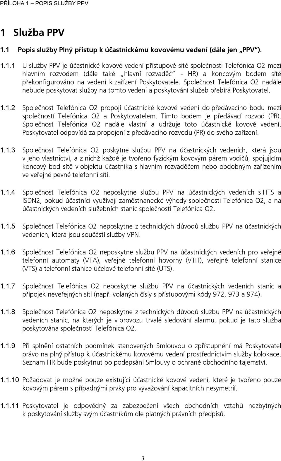 Společnost Telefónica O2 nadále nebude poskytovat služby na tomto vedení a poskytování služeb přebírá Poskytovatel. 1.