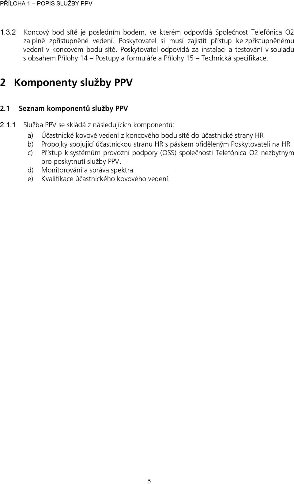 Poskytovatel odpovídá za instalaci a testování v souladu s obsahem Přílohy 14