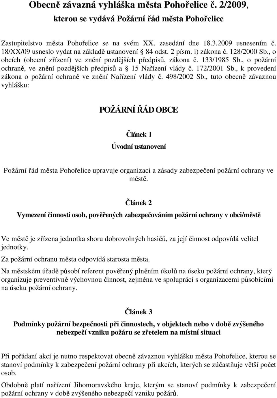 , o požární ochraně, ve znění pozdějších předpisů a 15 Nařízení vlády č. 172/2001 Sb., k provedení zákona o požární ochraně ve znění Nařízení vlády č. 498/2002 Sb.