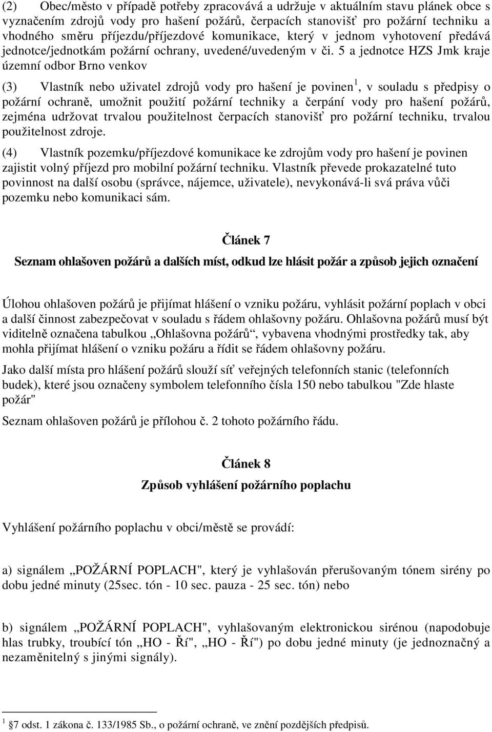 5 a jednotce HZS Jmk kraje územní odbor Brno venkov (3) Vlastník nebo uživatel zdrojů vody pro hašení je povinen 1, v souladu s předpisy o požární ochraně, umožnit použití požární techniky a čerpání