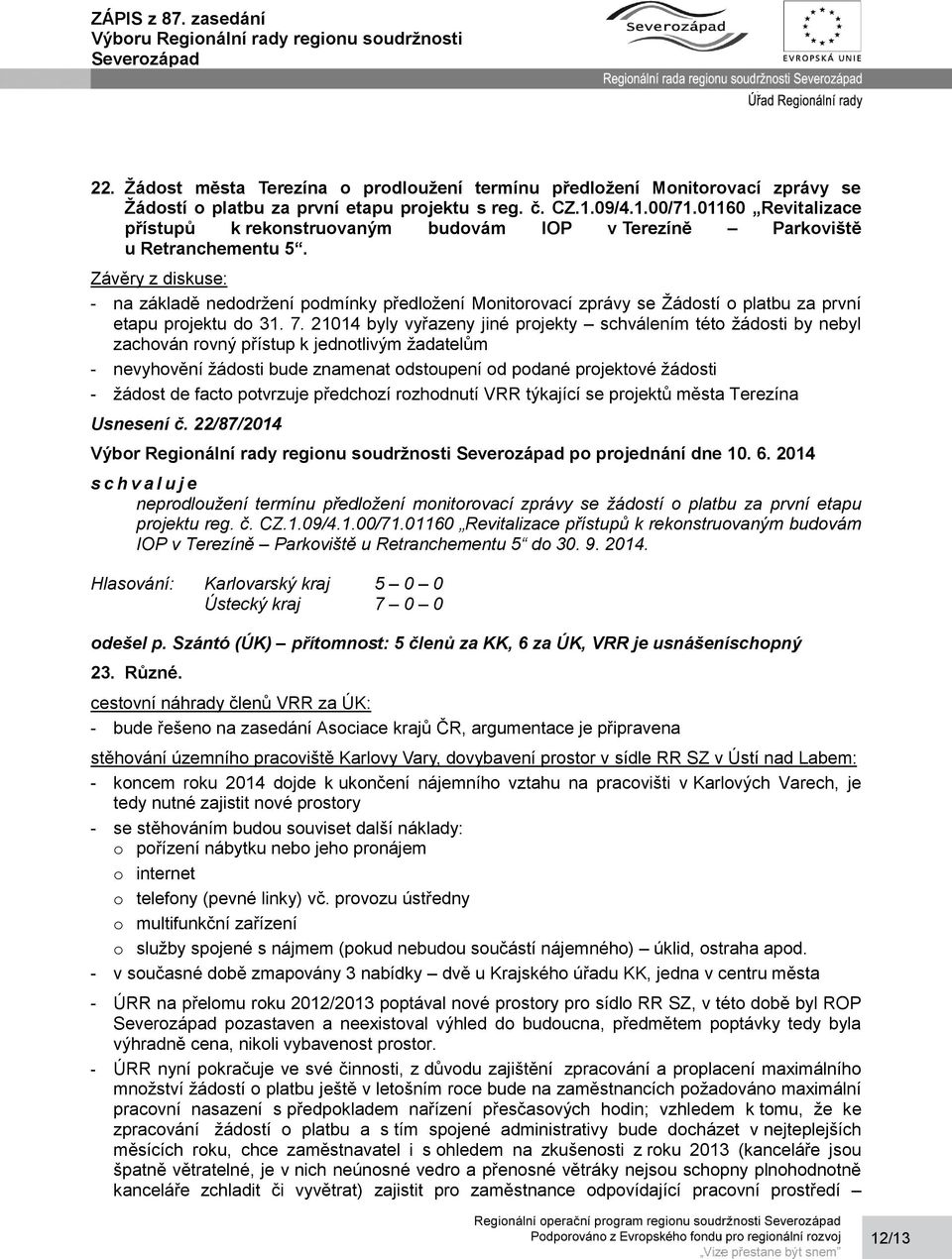 - na základě nedodržení podmínky předložení Monitorovací zprávy se Žádostí o platbu za první etapu projektu do 31. 7.