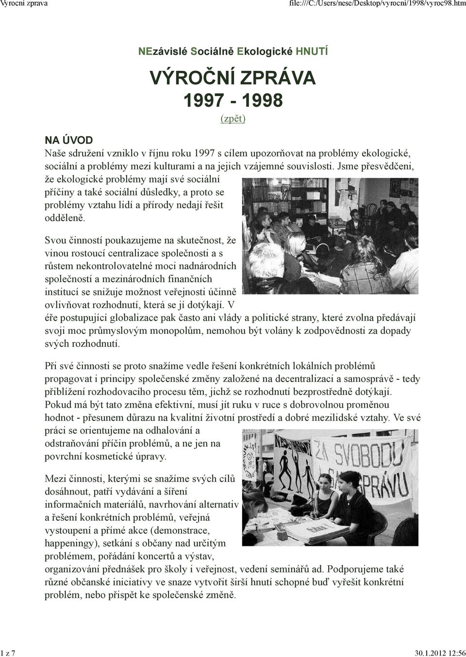 Jsme přesvědčeni, že ekologické problémy mají své sociální příčiny a také sociální důsledky, a proto se problémy vztahu lidí a přírody nedají řešit odděleně.