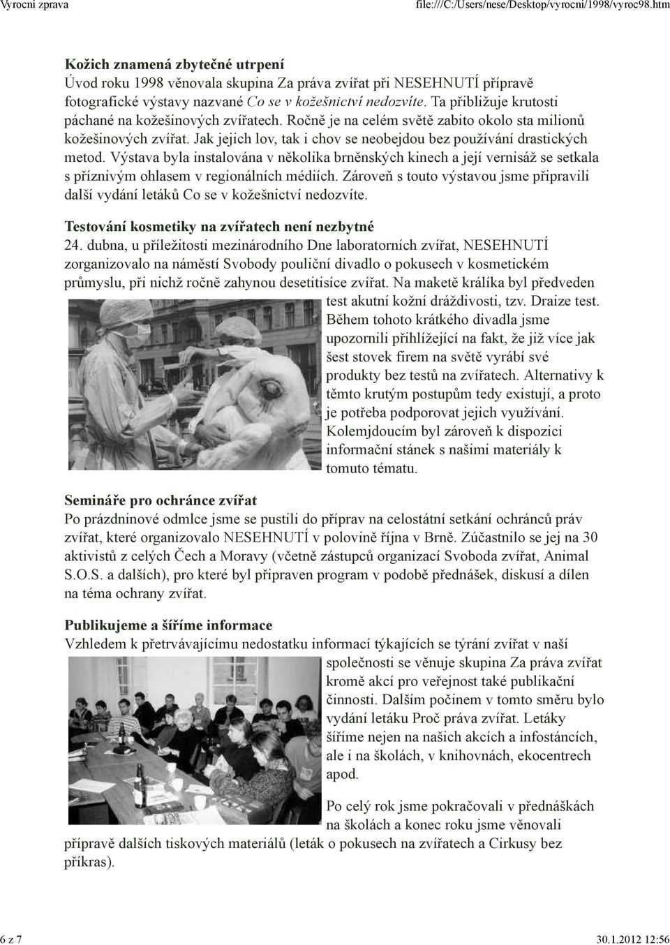 Výstava byla instalována v několika brněnských kinech a její vernisáž se setkala s příznivým ohlasem v regionálních médiích.