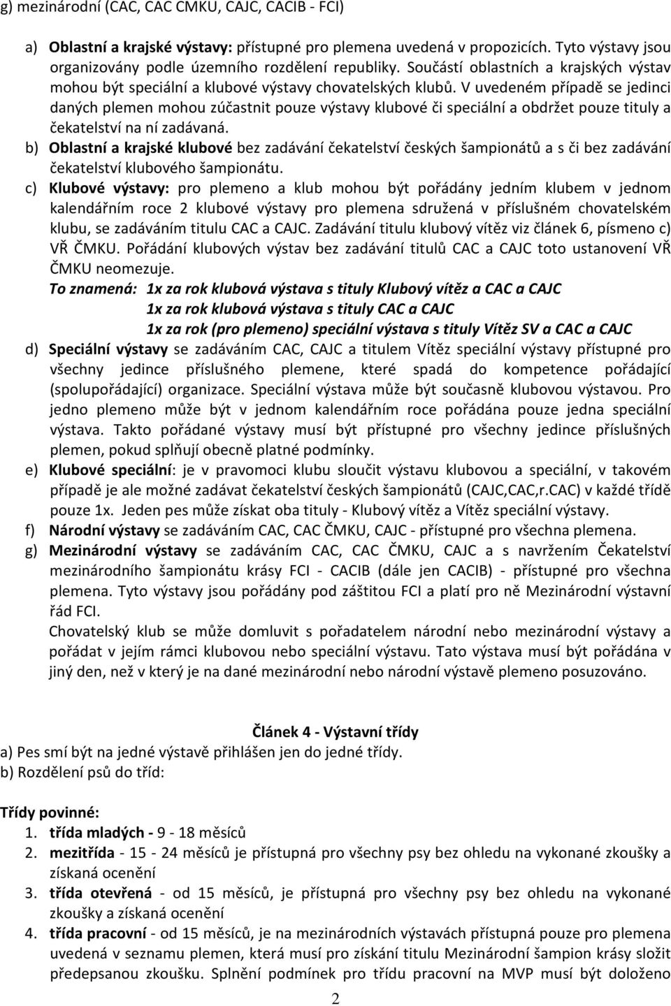 V uvedeném případě se jedinci daných plemen mohou zúčastnit pouze výstavy klubové či speciální a obdržet pouze tituly a čekatelství na ní zadávaná.