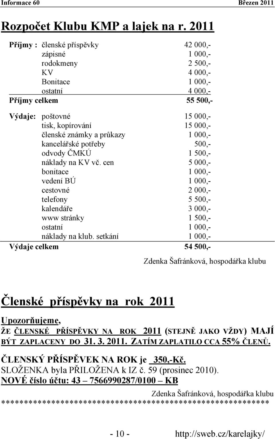 členské známky a průkazy 1 000,- kancelářské potřeby 500,- odvody ČMKÚ 1 500,- náklady na KV vč.