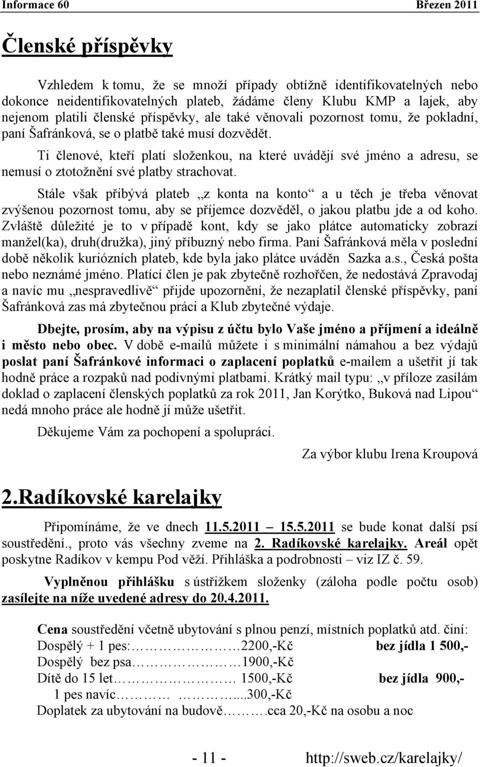 Ti členové, kteří platí složenkou, na které uvádějí své jméno a adresu, se nemusí o ztotožnění své platby strachovat.