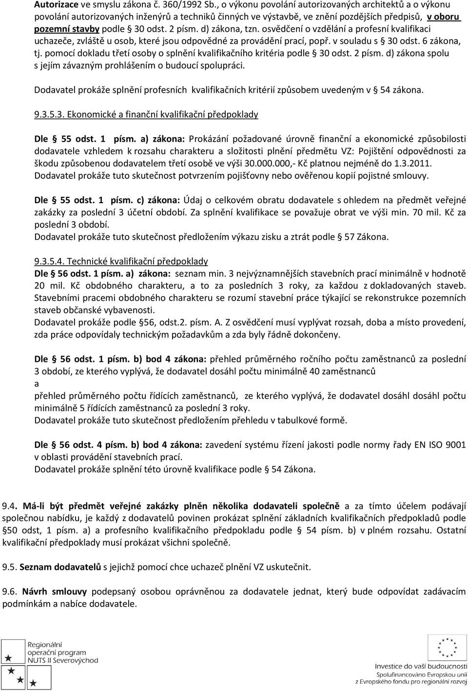 d) zákona, tzn. osvědčení o vzdělání a profesní kvalifikaci uchazeče, zvláště u osob, které jsou odpovědné za provádění prací, popř. v souladu s 30 odst. 6 zákona, tj.