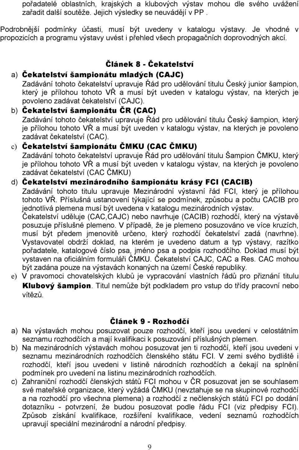 Článek 8 - Čekatelství a) Čekatelství šampionátu mladých (CAJC) Zadávání tohoto čekatelství upravuje Řád pro udělování titulu Český junior šampion, který je přílohou tohoto VŘ a musí být uveden v