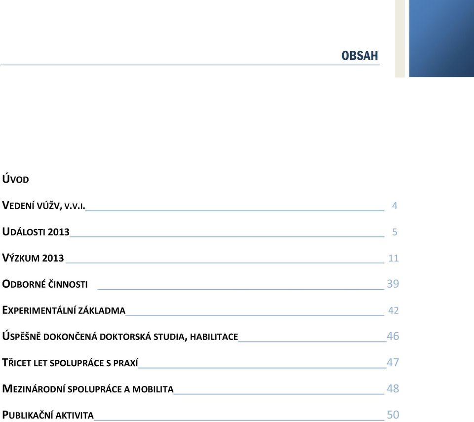 EXPERIMENTÁLNÍ ZÁKLADMA 42 ÚSPĚŠNĚ DOKONČENÁ DOKTORSKÁ STUDIA,
