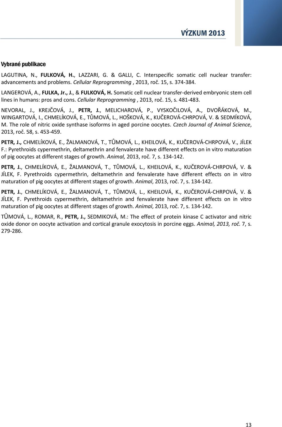 NEVORAL, J., KREJČOVÁ, J., PETR, J., MELICHAROVÁ, P., VYSKOČILOVÁ, A., DVOŘÁKOVÁ, M., WINGARTOVÁ, I., CHMELÍKOVÁ, E., TŮMOVÁ, L., HOŠKOVÁ, K., KUČEROVÁ-CHRPOVÁ, V. & SEDMÍKOVÁ, M.