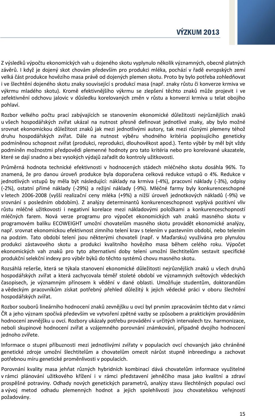 Proto by bylo potřeba zohledňovat i ve šlechtění dojeného skotu znaky související s produkcí masa (např. znaky růstu či konverze krmiva ve výkrmu mladého skotu).