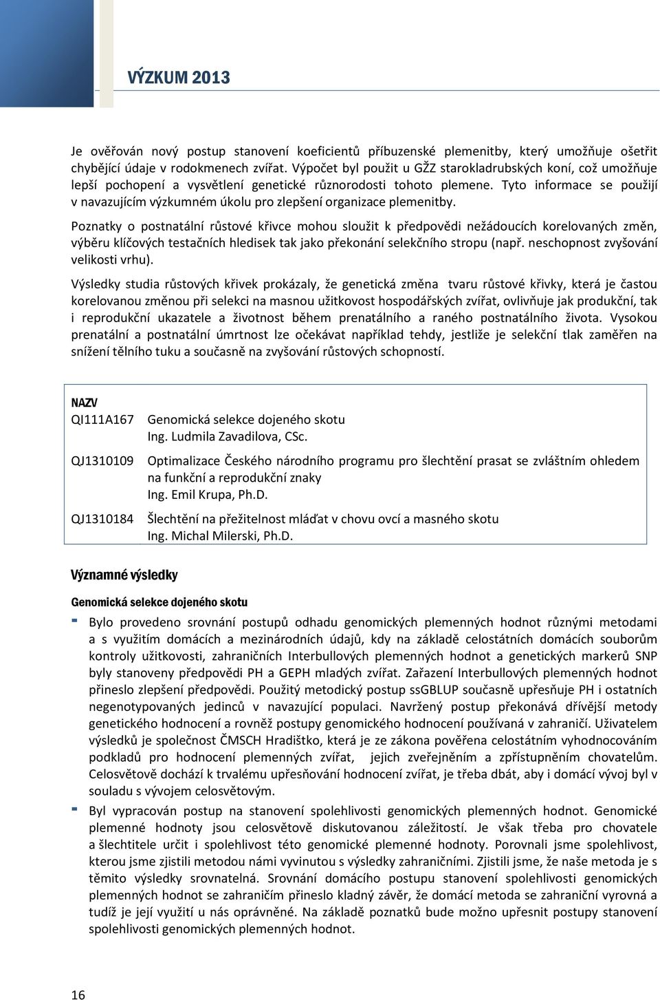 Tyto informace se použijí v navazujícím výzkumném úkolu pro zlepšení organizace plemenitby.