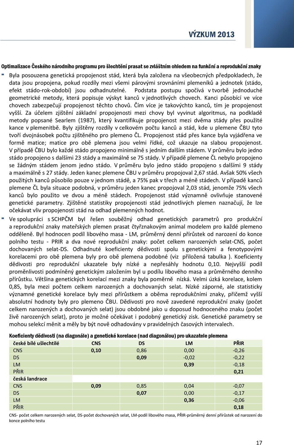 Podstata postupu spočívá v tvorbě jednoduché geometrické metody, která popisuje výskyt kanců v jednotlivých chovech. Kanci působící ve více chovech zabezpečují propojenost těchto chovů.