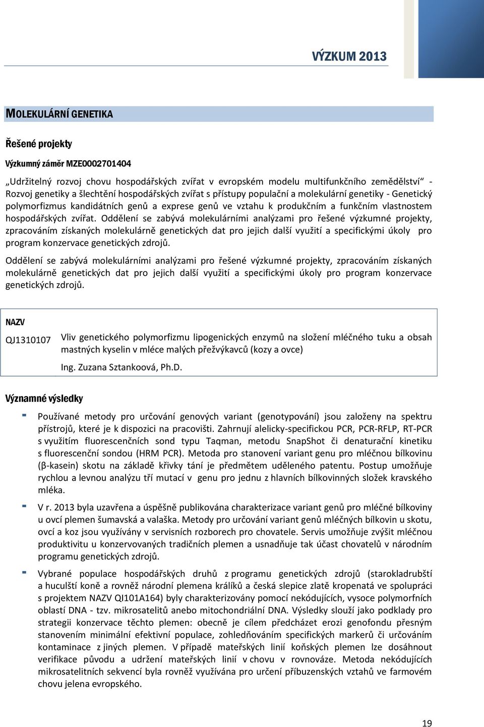 Oddělení se zabývá molekulárními analýzami pro řešené výzkumné projekty, zpracováním získaných molekulárně genetických dat pro jejich další využití a specifickými úkoly pro program konzervace