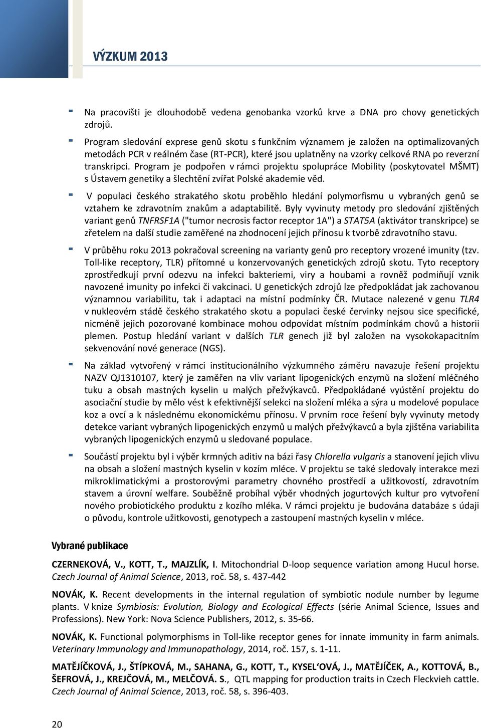 Program je podpořen v rámci projektu spolupráce Mobility (poskytovatel MŠMT) s Ústavem genetiky a šlechtění zvířat Polské akademie věd.