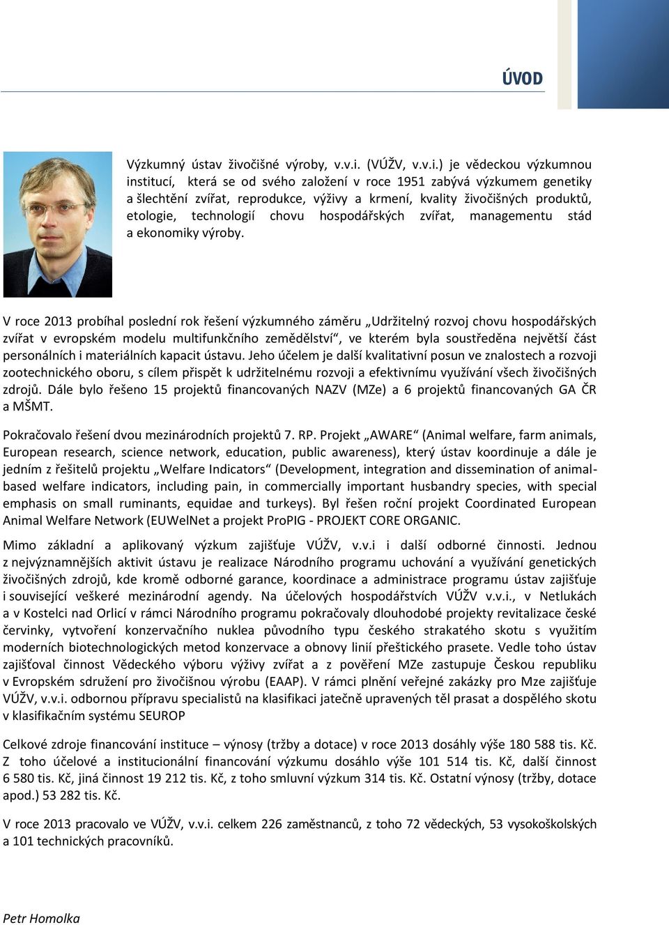 živočišných produktů, etologie, technologií chovu hospodářských zvířat, managementu stád a ekonomiky výroby.