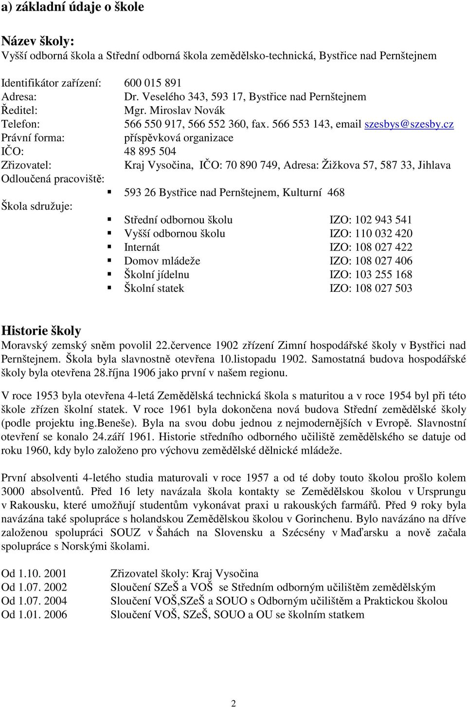 cz Právní forma: příspěvková organizace IČO: 48 895 504 Zřizovatel: Kraj Vysočina, IČO: 70 890 749, Adresa: Žižkova 57, 587 33, Jihlava Odloučená pracoviště: 593 26 Bystřice nad Pernštejnem, Kulturní