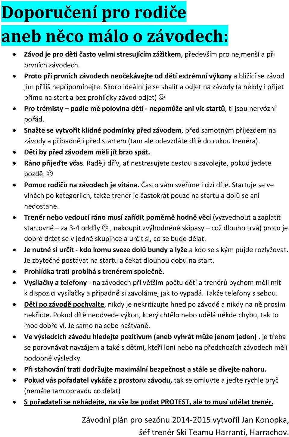 Skoro ideální je se sbalit a odjet na závody (a někdy i přijet přímo na start a bez prohlídky závod odjet) Pro trémisty podle mě polovina dětí nepomůže ani víc startů, ti jsou nervózní pořád.