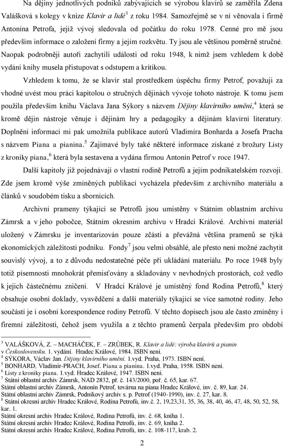 Ty jsou ale většinou poměrně stručné. Naopak podrobněji autoři zachytili události od roku 1948, k nimţ jsem vzhledem k době vydání knihy musela přistupovat s odstupem a kritikou.