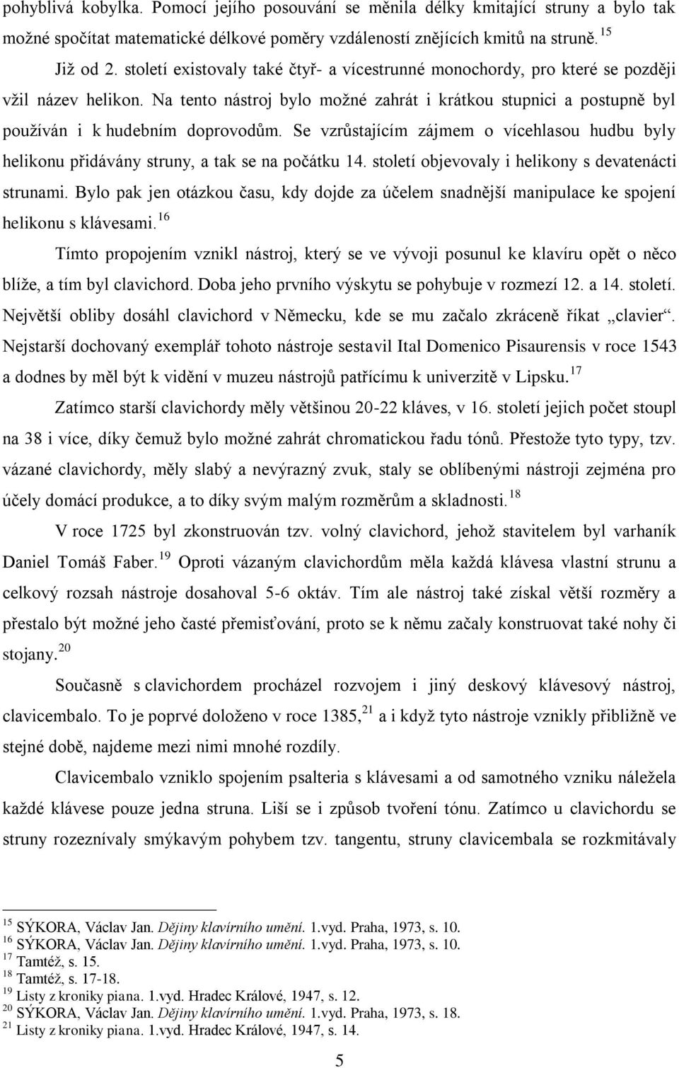 Se vzrŧstajícím zájmem o vícehlasou hudbu byly helikonu přidávány struny, a tak se na počátku 14. století objevovaly i helikony s devatenácti strunami.