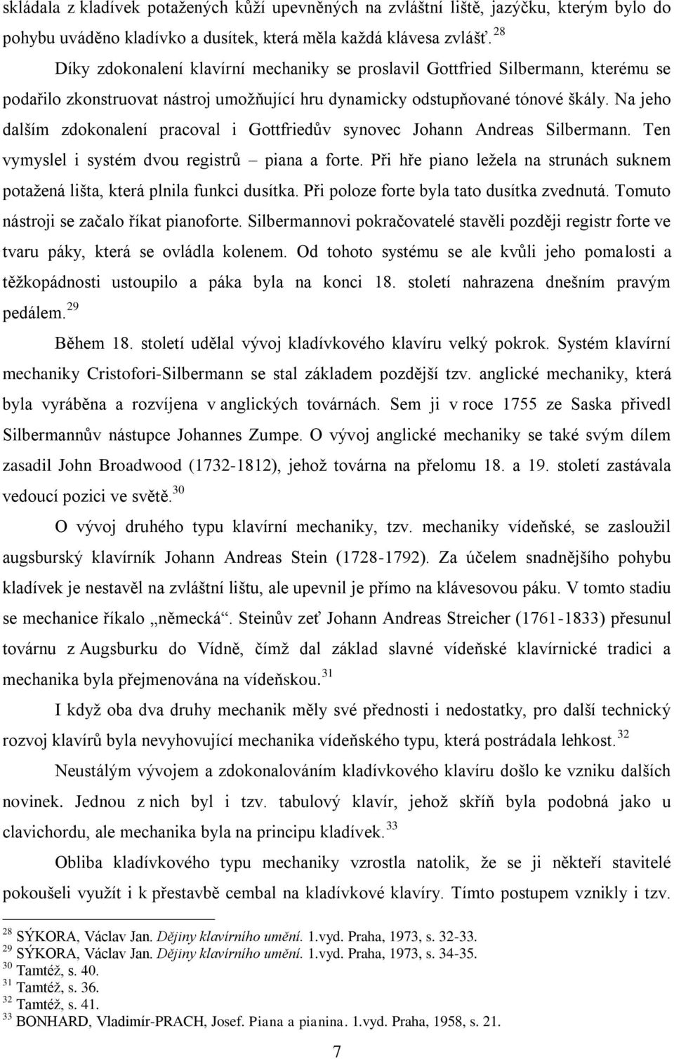 Na jeho dalším zdokonalení pracoval i Gottfriedŧv synovec Johann Andreas Silbermann. Ten vymyslel i systém dvou registrŧ piana a forte.