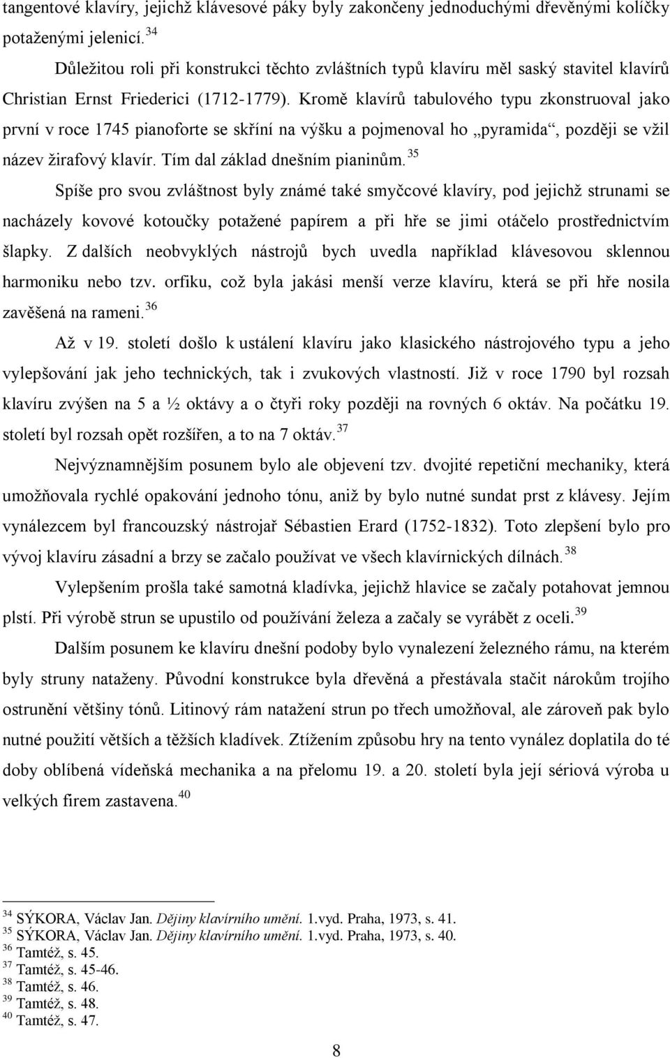 Kromě klavírŧ tabulového typu zkonstruoval jako první v roce 1745 pianoforte se skříní na výšku a pojmenoval ho pyramida, později se vţil název ţirafový klavír. Tím dal základ dnešním pianinŧm.