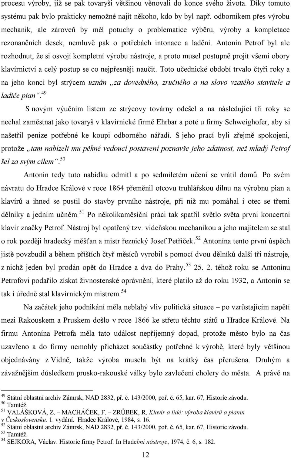 Antonín Petrof byl ale rozhodnut, ţe si osvojí kompletní výrobu nástroje, a proto musel postupně projít všemi obory klavírnictví a celý postup se co nejpřesněji naučit.