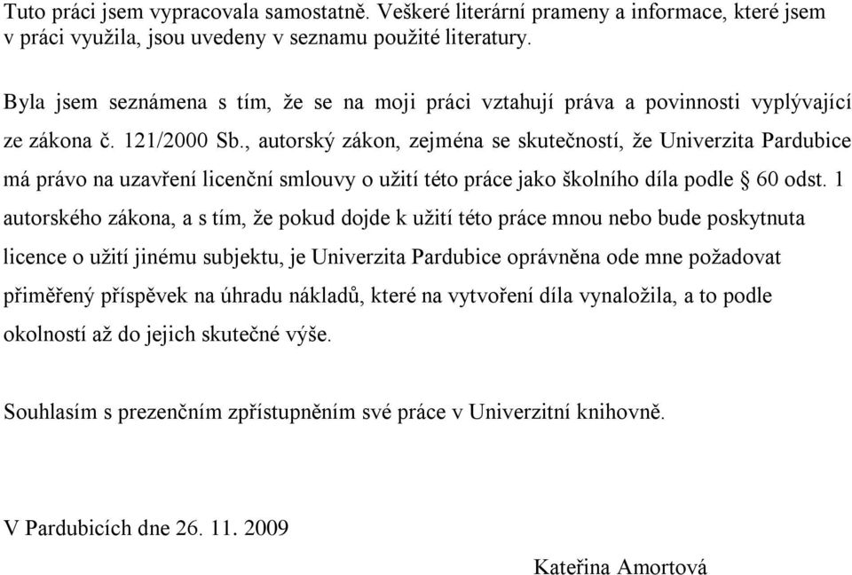 , autorský zákon, zejména se skutečností, ţe Univerzita Pardubice má právo na uzavření licenční smlouvy o uţití této práce jako školního díla podle 60 odst.