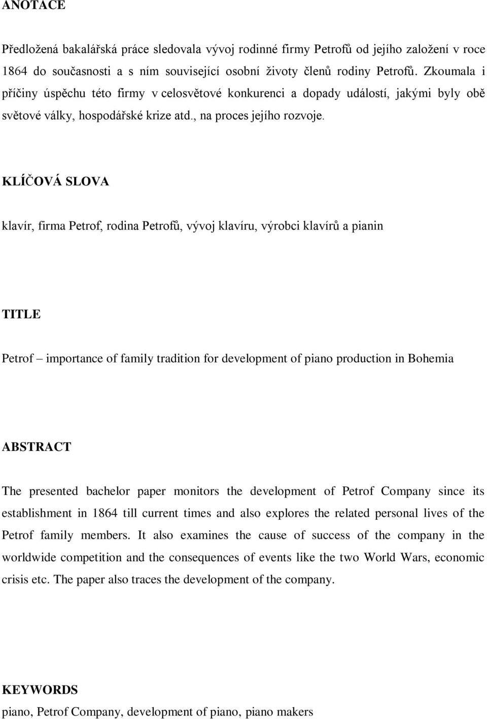 KLÍČOVÁ SLOVA klavír, firma Petrof, rodina Petrofŧ, vývoj klavíru, výrobci klavírŧ a pianin TITLE Petrof importance of family tradition for development of piano production in Bohemia ABSTRACT The