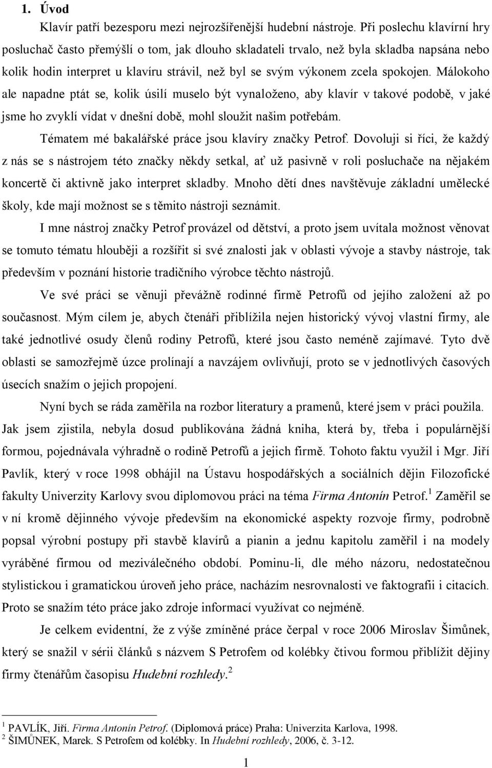 Málokoho ale napadne ptát se, kolik úsilí muselo být vynaloţeno, aby klavír v takové podobě, v jaké jsme ho zvyklí vídat v dnešní době, mohl slouţit našim potřebám.