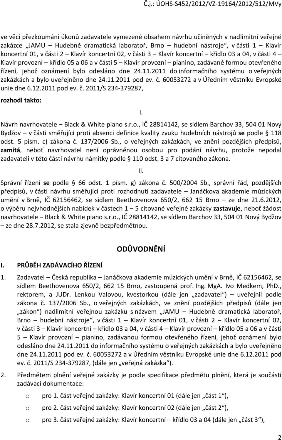 odesláno dne 24.11.2011 do informačního systému o veřejných zakázkách a bylo uveřejněno dne 24.11.2011 pod ev. č. 60053272 a v Úředním věstníku Evropské unie dne 6.12.2011 pod ev. č. 2011/S 234-379287, rozhodl takto: I.