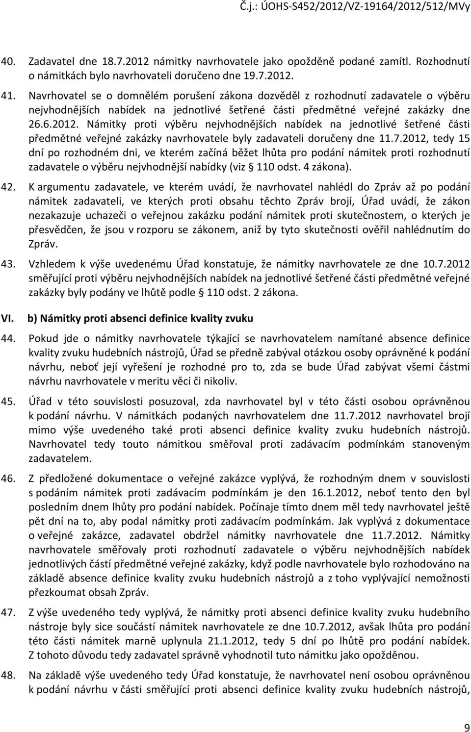 Námitky proti výběru nejvhodnějších nabídek na jednotlivé šetřené části předmětné veřejné zakázky navrhovatele byly zadavateli doručeny dne 11.7.