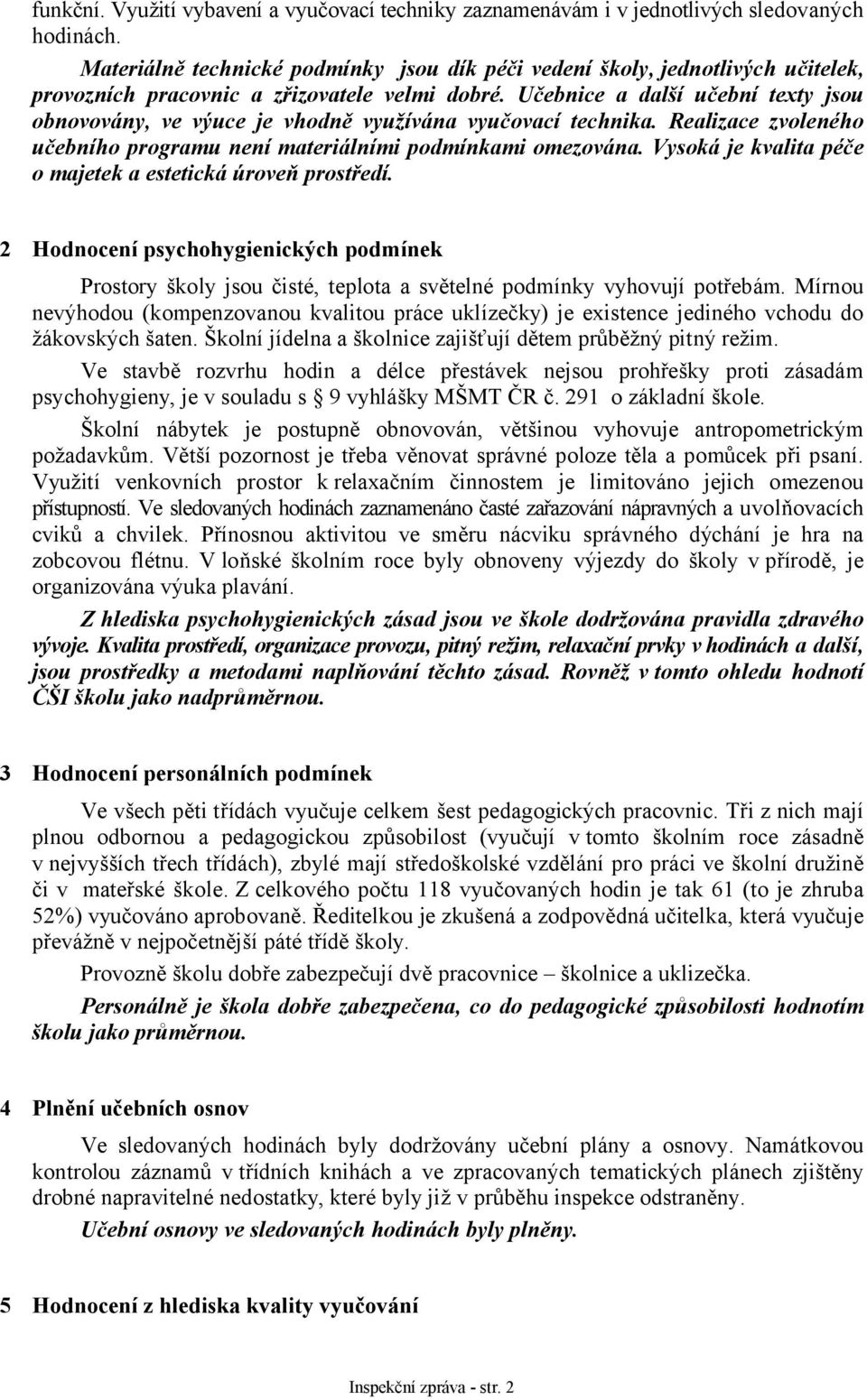 Učebnice a další učební texty jsou obnovovány, ve výuce je vhodně využívána vyučovací technika. Realizace zvoleného učebního programu není materiálními podmínkami omezována.