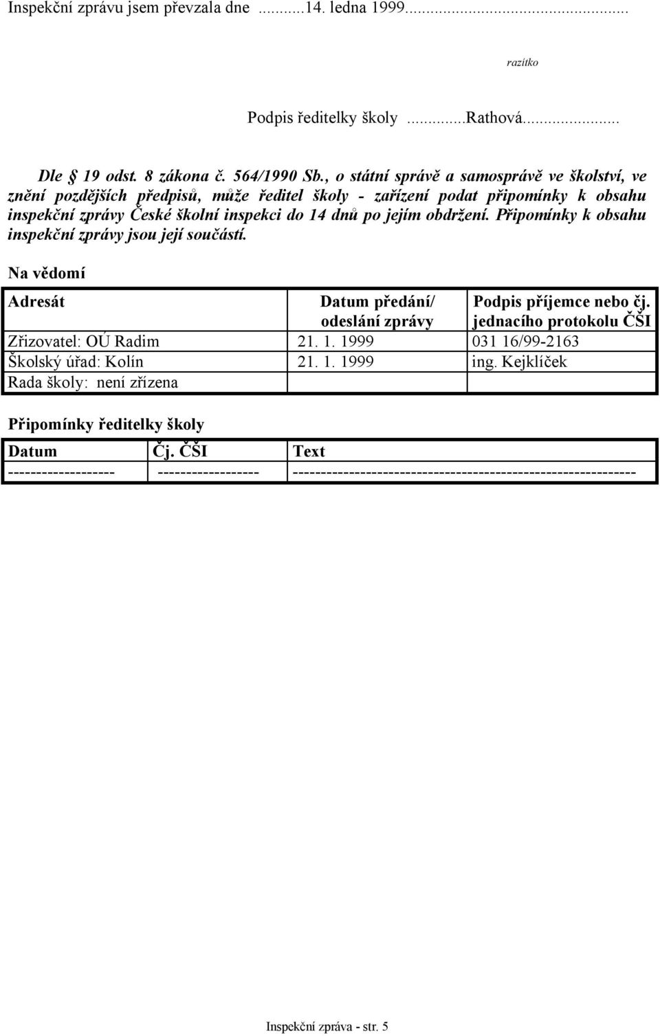 obdržení. Připomínky k obsahu inspekční zprávy jsou její součástí. Na vědomí Adresát Datum předání/ odeslání zprávy Podpis příjemce nebo čj. jednacího protokolu ČŠI Zřizovatel: OÚ Radim 21. 1.