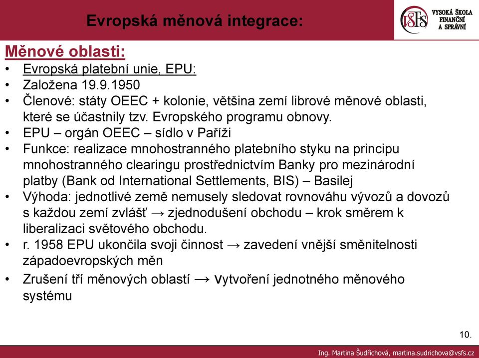 EPU orgán OEEC sídlo v Paříži Funkce: realizace mnohostranného platebního styku na principu mnohostranného clearingu prostřednictvím Banky pro mezinárodní platby (Bank od