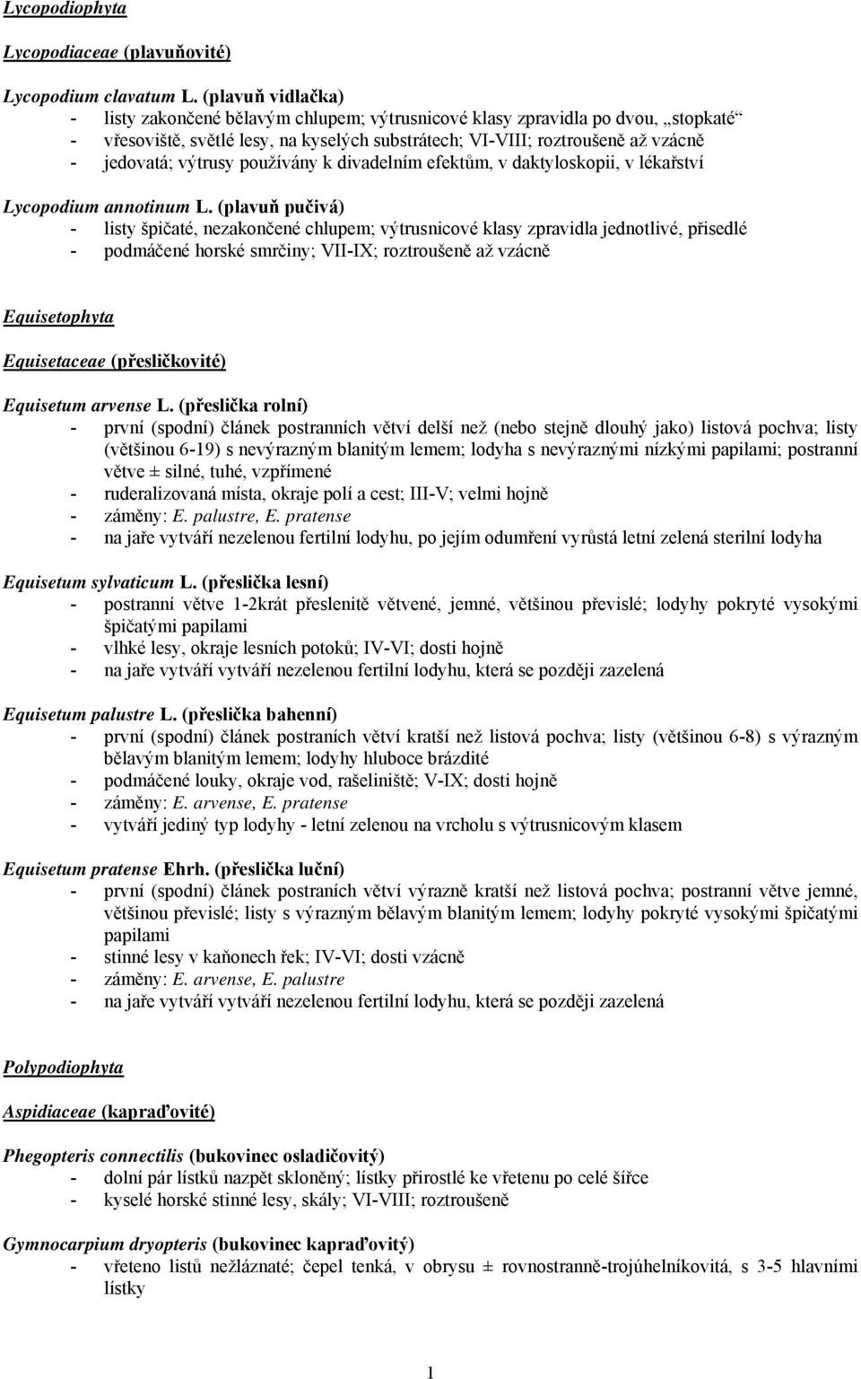 výtrusy používány k divadelním efektům, v daktyloskopii, v lékařství Lycopodium annotinum L.