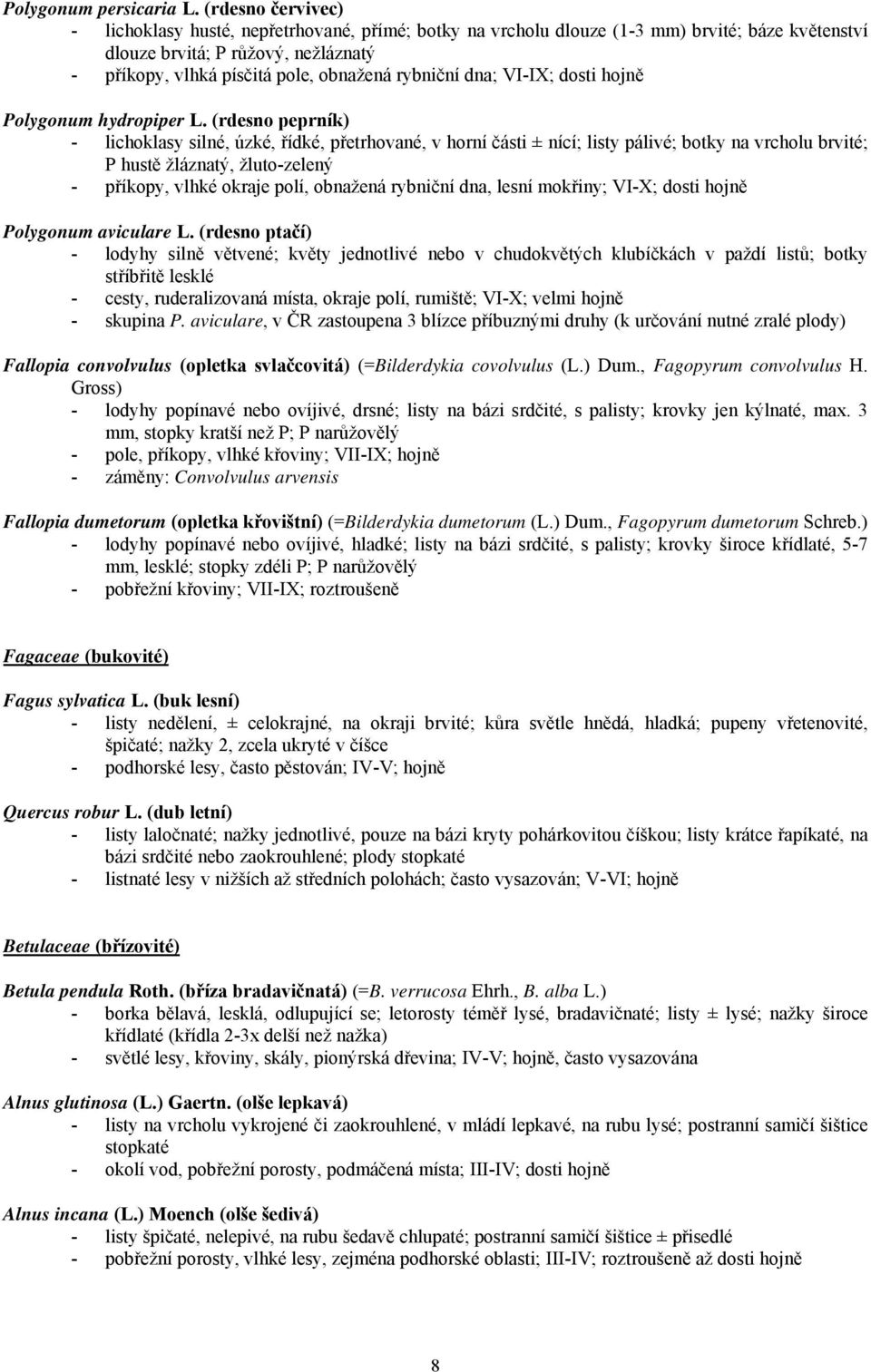 rybniční dna; VI-IX; dosti hojně Polygonum hydropiper L.