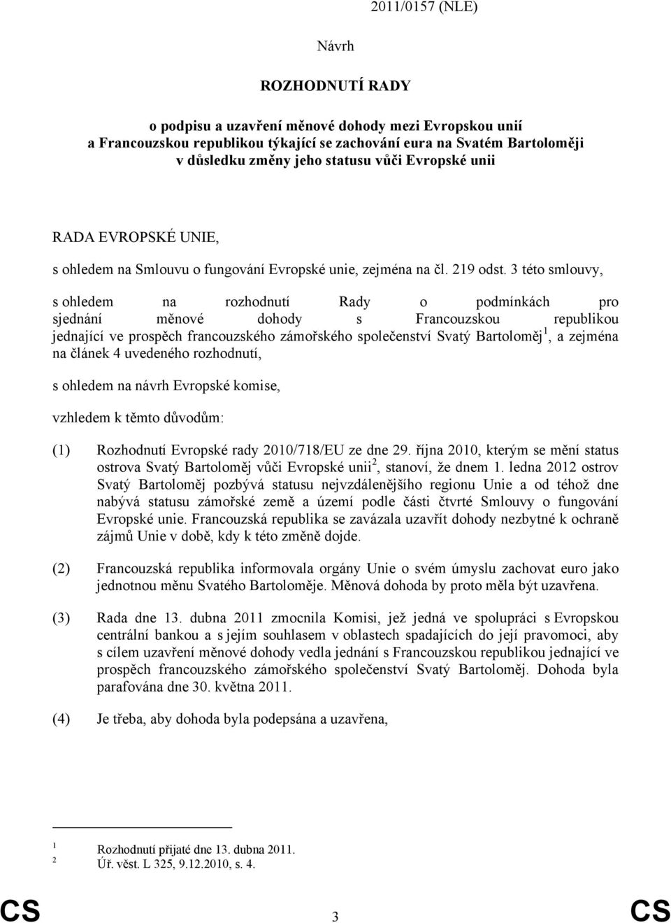 3 této smlouvy, s ohledem na rozhodnutí Rady o podmínkách pro sjednání měnové dohody s Francouzskou republikou jednající ve prospěch francouzského zámořského společenství Svatý Bartoloměj 1, a