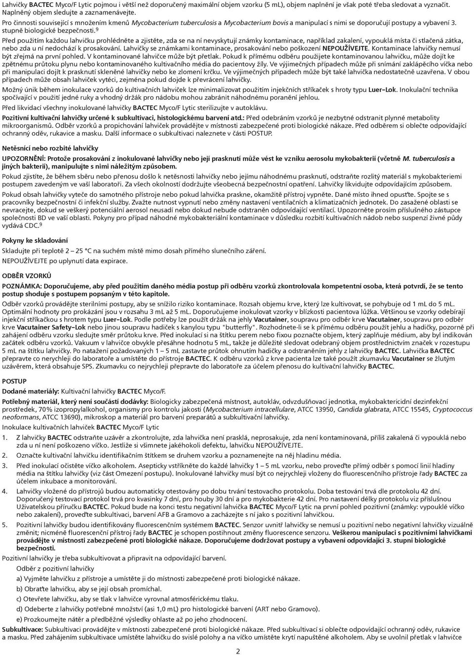 9 Pøed použitím každou lahvièku prohlédnìte a zjistìte, zda se na ní nevyskytují známky kontaminace, napøíklad zakalení, vypouklá místa èi stlaèená zátka, nebo zda u ní nedochází k prosakování.