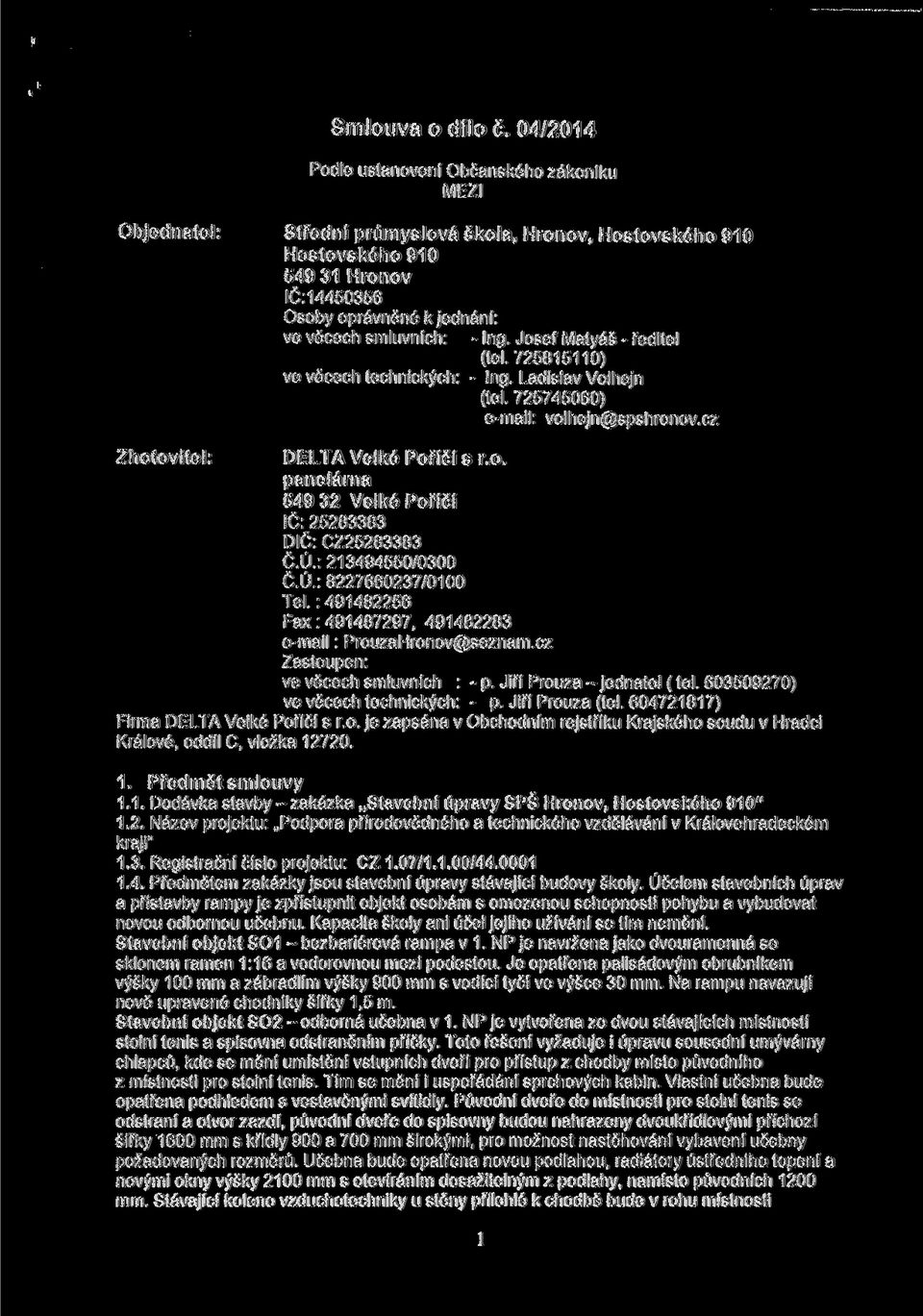 Josef Mayáš řediel (el.75850) ve věcech echnických: Ing. Ladislav Volhejn (el. 7574) eail: volhejn@spshronov.cz Zhooviel: DELTA Velké Poříčí s r.o. panelárna 54 3 Velké Poříčí IČ: 583383 DIČ: Z583383 Č.